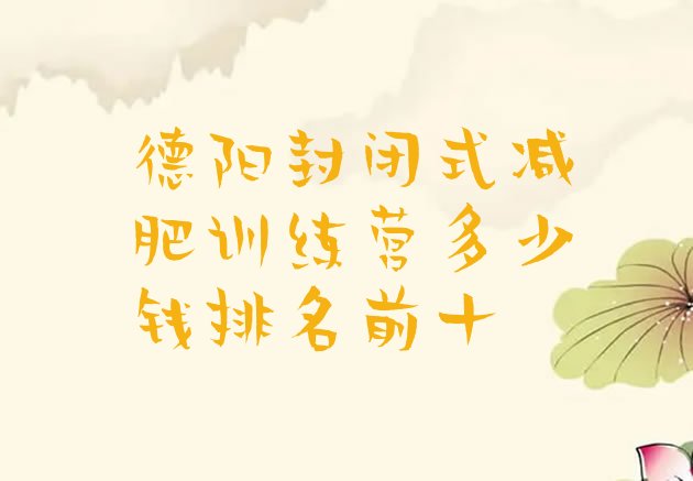 十大德阳封闭式减肥训练营多少钱排名前十排行榜