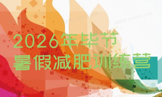 十大2026年毕节暑假减肥训练营排行榜