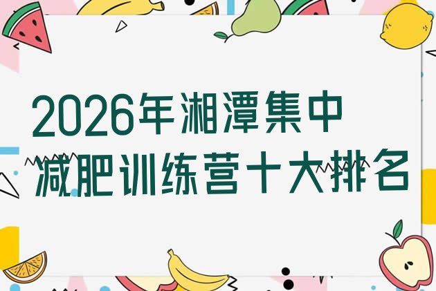 十大2026年湘潭集中减肥训练营十大排名排行榜