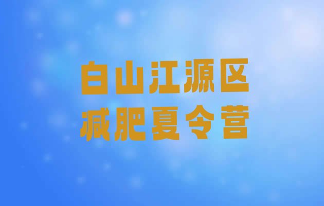 十大2026年白山江源区减肥训练班排名top10排行榜