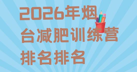 十大2026年烟台减肥训练营排名排名排行榜