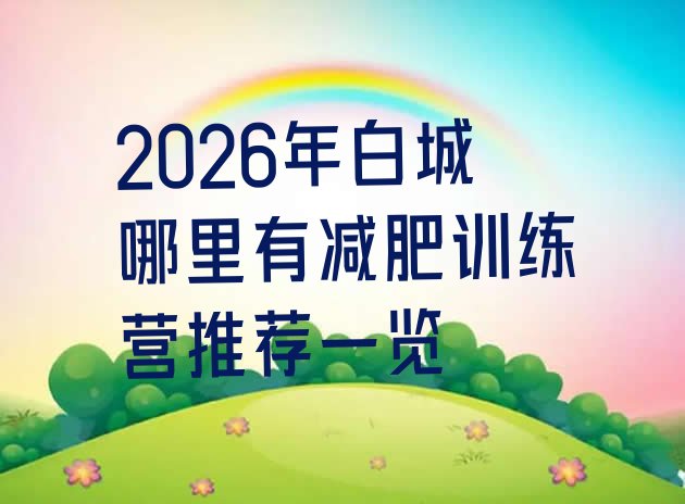 十大2026年白城哪里有减肥训练营推荐一览排行榜