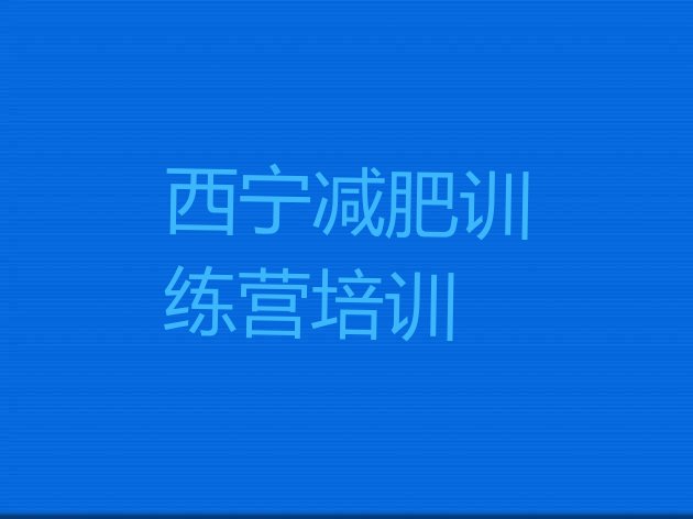 十大2026年西宁城北区减肥训练营价钱排行榜