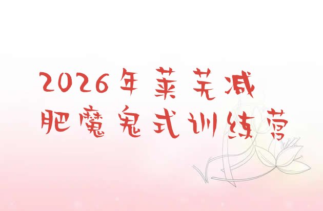 十大2026年莱芜减肥魔鬼式训练营排行榜