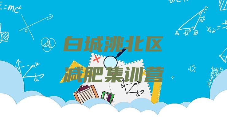 十大白城洮北区减肥集训营排行榜