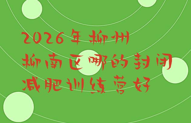 十大2026年柳州柳南区哪的封闭减肥训练营好排行榜