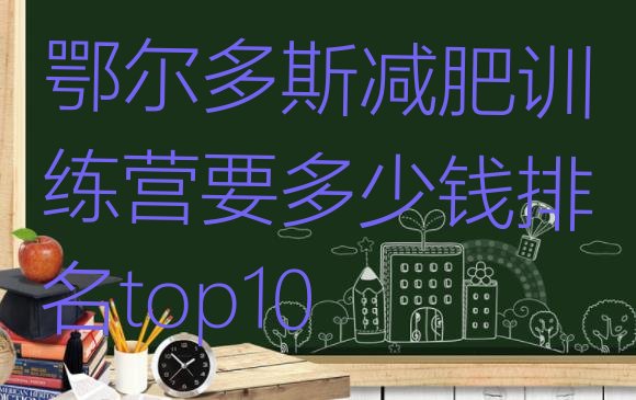 十大鄂尔多斯减肥训练营要多少钱排名top10排行榜