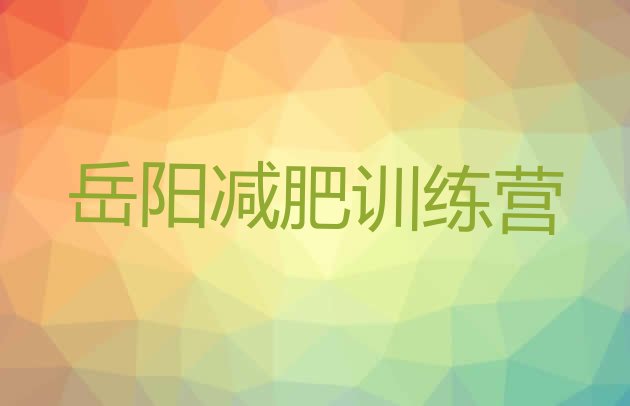 十大2026年岳阳那里有减肥训练营推荐一览排行榜