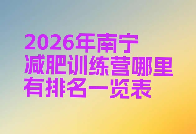 十大2026年南宁减肥训练营哪里有排名一览表排行榜