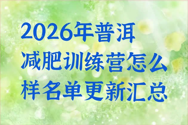 十大2026年普洱减肥训练营怎么样名单更新汇总排行榜