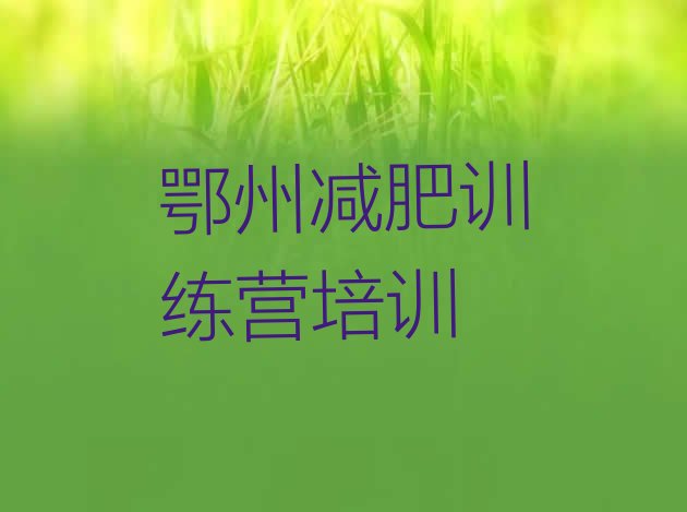 十大2026年鄂州有谁去过减肥训练营十大排名排行榜