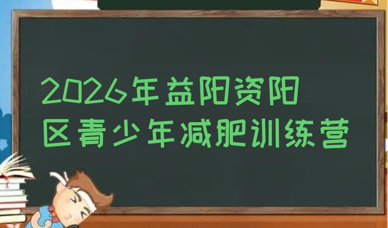 十大2026年益阳资阳区青少年减肥训练营排行榜